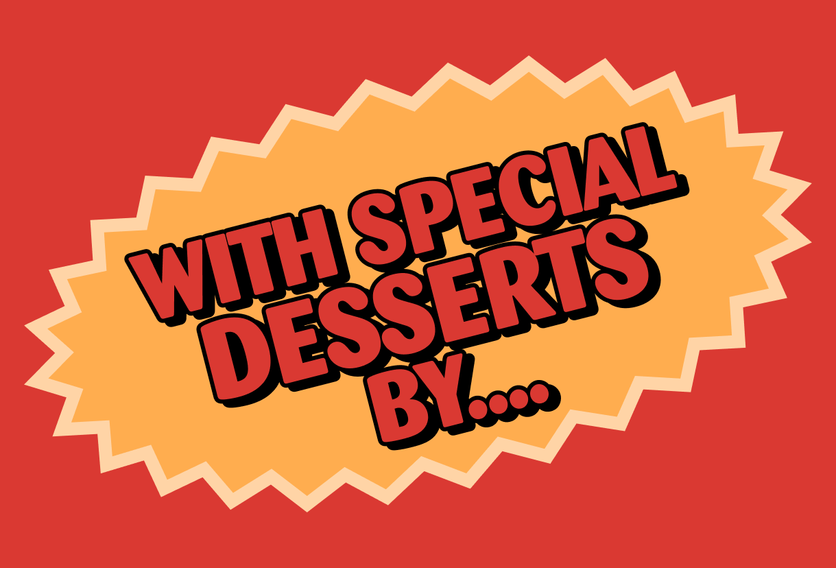 With special desserts by